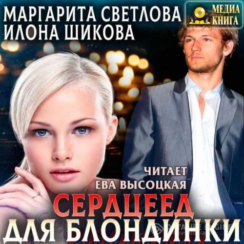 Светлова Маргарита, Шикова Илона  - Сердцеед для блондинки (Аудиокнига)