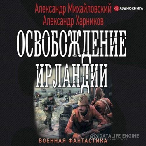 Михайловский Александр, Харников Александр  - Освобождение Ирландии (Аудиокнига)