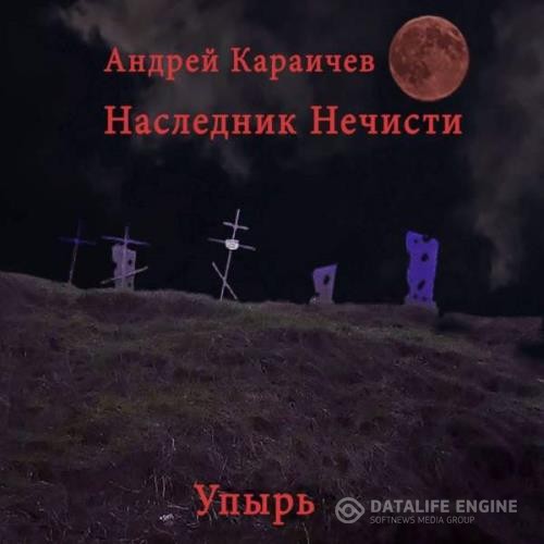 Караичев Андрей - Наследник нечисти. Упырь (Аудиокнига)