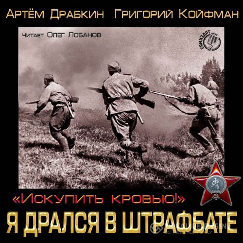 Драбкин Артём, Койфман Григорий - Я дрался в штрафбате. «Искупить кровью!» (Аудиокнига)
