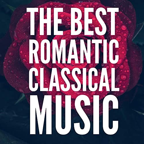 The Best Romantic Classical Music (For Valentines Day) (2021)