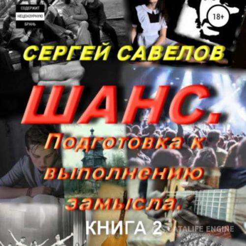 Савелов Сергей - Шанс. Подготовка к выполнению замысла. Книга 2 (Аудиокнига)