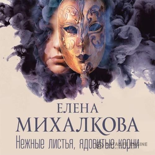 Михалкова Елена - Нежные листья, ядовитые корни (Аудиокнига) декламатор Абалкина Мария