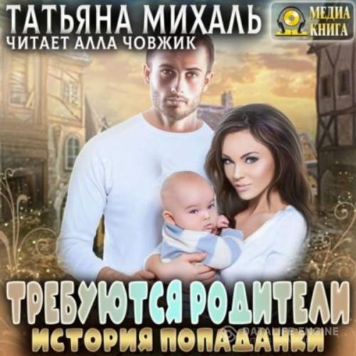 Михаль Татьяна - Требуются родители. История попаданки (Аудиокнига)