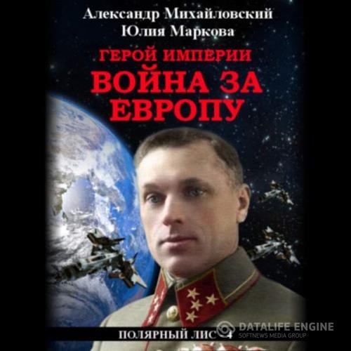 Михайловский Александр, Маркова Юлия  - Герой империи. Война за Европу (Аудиокнига)