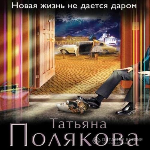 Полякова Татьяна - Новая жизнь не дается даром (Аудиокнига) декламатор Суровый Илья