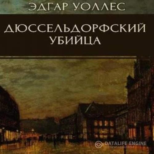 Уоллес Эдгар - Дюссельдорфский убийца (Аудиокнига)