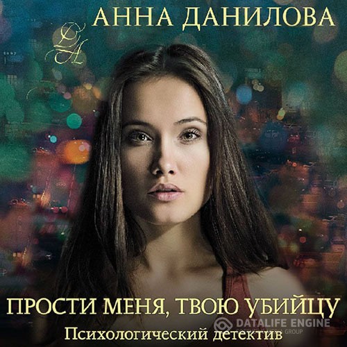 Данилова Анна - Прости меня, твою убийцу (Аудиокнига)