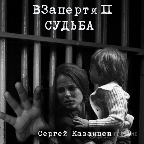 Казанцев Сергей - ВЗаперти 2. Судьба (Аудиокнига)