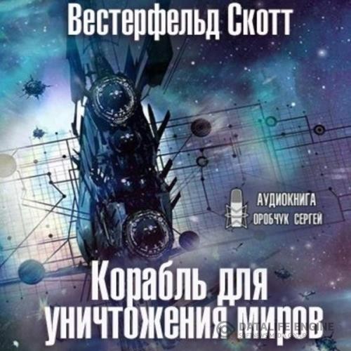 Вестерфельд Скотт - Корабль для уничтожения миров (Аудиокнига)