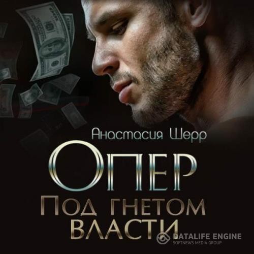 Шерр Анастасия - Опер. Под гнётом власти (Аудиокнига)