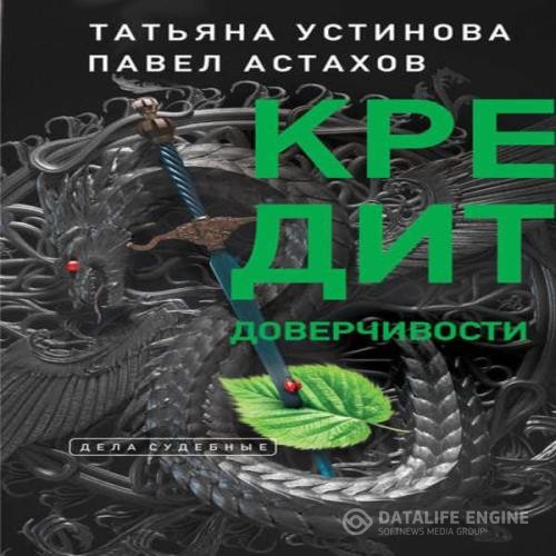 Устинова Татьяна, Астахов Павел  - Кредит доверчивости (Аудиокнига) декламатор Калиниченко Елена