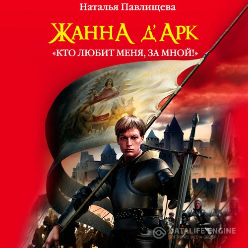 Павлищева Наталья - Жанна д’Арк. «Кто любит меня, за мной!» (Аудиокнига)