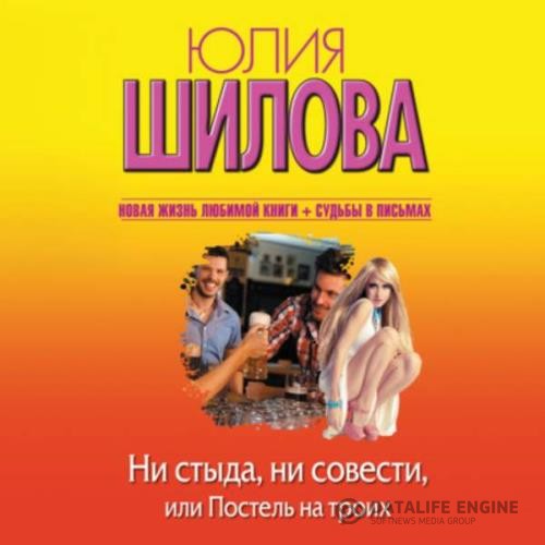 Шилова Юлия - Ни стыда, ни совести, или Постель на троих (Аудиокнига)