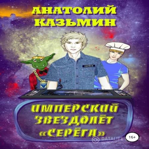 Казьмин Анатолий - Имперский звездолёт «Серёга» (Аудиокнига)