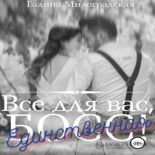 Милоградская Галина - Всё для вас, Босс! Единственная (Аудиокнига)