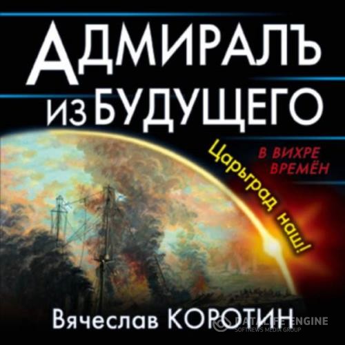 Коротин Вячеслав - Адмиралъ из будущего. Царьград наш! (Аудиокнига)