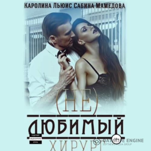 Мамедова Сабина, Льюис Каролина  - (Не)любимый хирург (Аудиокнига)