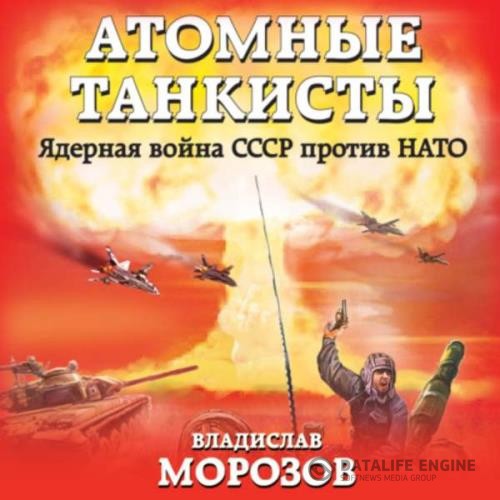 Морозов Владислав - Атомные танкисты. Ядерная война СССР против НАТО (Аудиокнига)