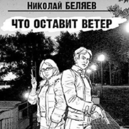 Беляев Николай - Что оставит ветер (Аудиокнига)