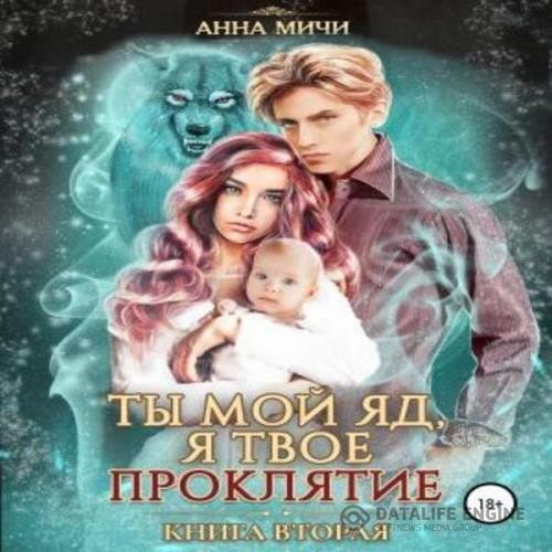 Мичи Анна - Ты мой яд, я твоё проклятие. Книга вторая (Аудиокнига)