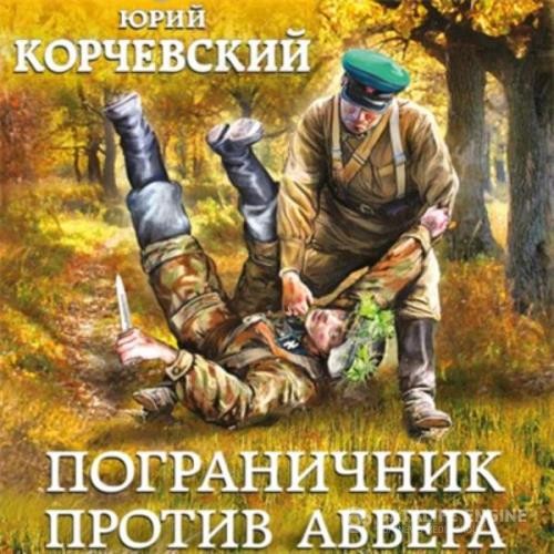 Корчевский Юрий - Пограничник против Абвера (Аудиокнига)