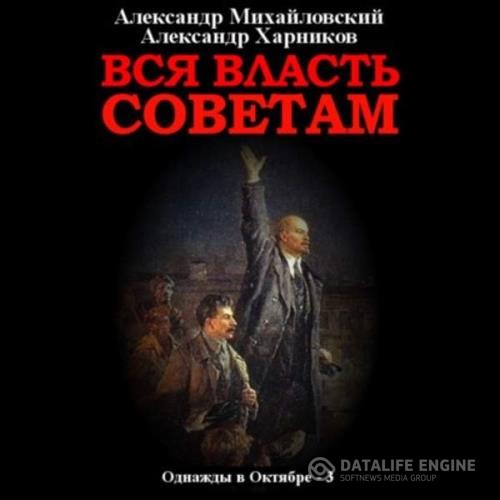 Михайловский Александр, Харников Александр  - Вся власть Советам (Аудиокнига)