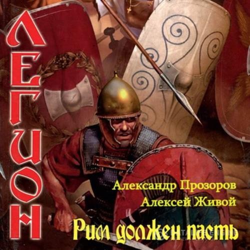 Прозоров Александр, Живой Алексей  - Рим должен пасть (Аудиокнига)