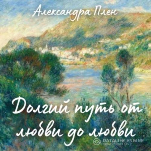 Плен Александра - Долгий путь от любви до любви (Аудиокнига)