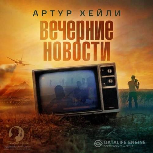 Хейли Артур - Вечерние новости (Аудиокнига) декламатор Оргин Дмитрий