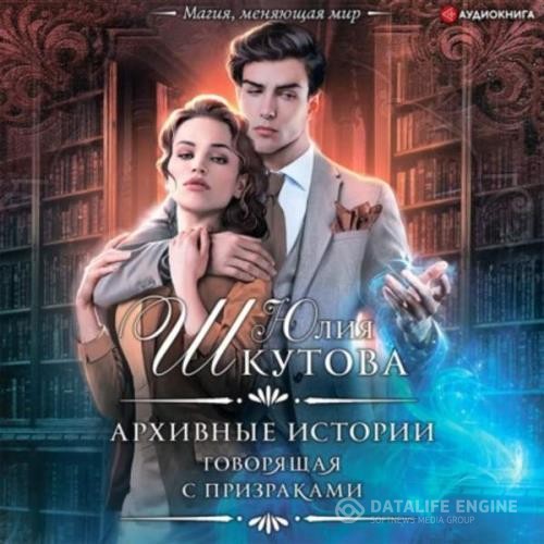 Шкутова Юлия - Архивные истории. Говорящая с призраками (Аудиокнига)