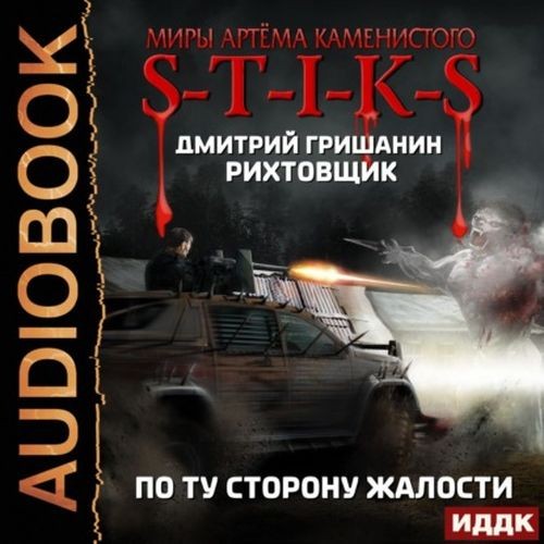 Дмитрий Гришанин - S-T-I-K-S: Рихтовщик (Книга 2). По ту сторону жалости (Аудиокнига)