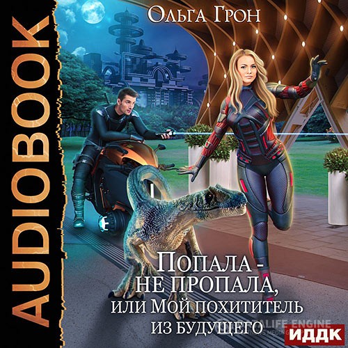 Грон Ольга - Попала – не пропала, или Мой похититель из будущего (Аудиокнига)