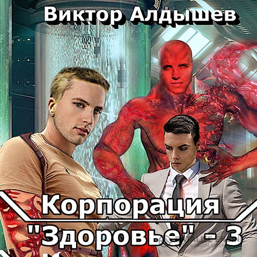 Алдышев Виктор - Корпорация «Здоровье» 3 (Аудиокнига)