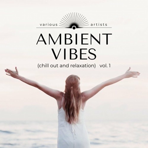 Ambient Vibes (Chill out and Relaxation), Vol. 1 (2022)