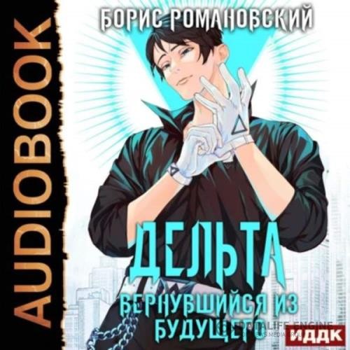 Романовский Борис - Дельта. Вернувшийся из будущего (Аудиокнига)