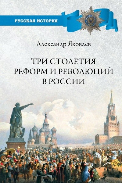 Три столетия реформ и революций в России. Александр Яковлев (2022)