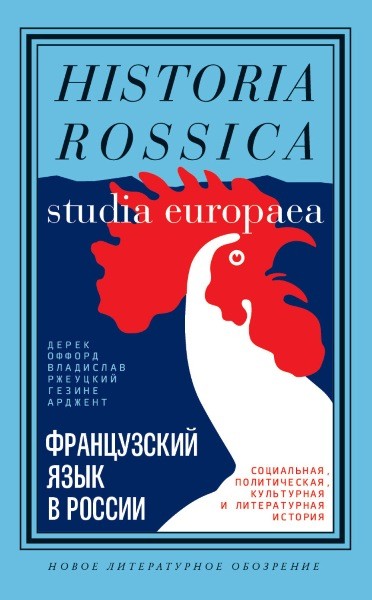 Французский язык в России. Социальная, политическая, культурная и литературная история. Дерек Оффорд, Владислав Ржеуцкий, Гезине Арджент (2022)