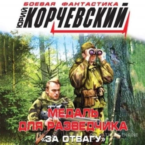 Корчевский Юрий - Разведчик. Медаль для разведчика. «За отвагу» (Аудиокнига)