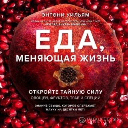 Уильям Энтони - Еда, меняющая жизнь. Откройте тайную силу овощей, фруктов, трав и специй (Аудиокнига)