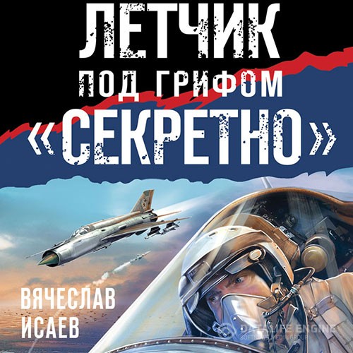 Исаев Вячеслав - Летчик под грифом «секретно» (Аудиокнига)