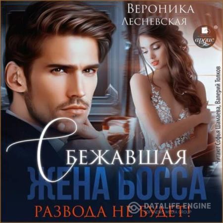 Лесневская Вероника - Сбежавшая жена босса. Развода не будет! (Аудиокнига)