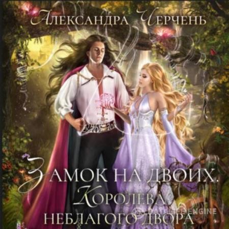Черчень Александра - Замок на двоих. Королева неблагого двора (Аудиокнига)