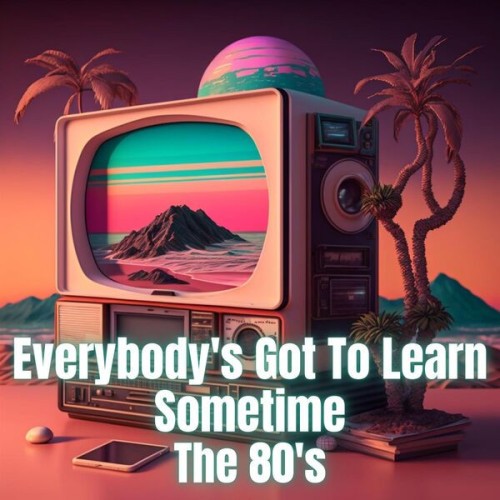 Everybody's Got to Learn Sometime - The 80's (2023)