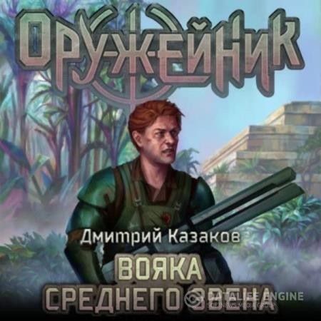 Казаков Дмитрий - Оружейник. Вояка среднего звена (Аудиокнига)