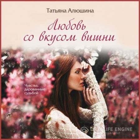 Алюшина Татьяна - Любовь со вкусом вишни (Аудиокнига)