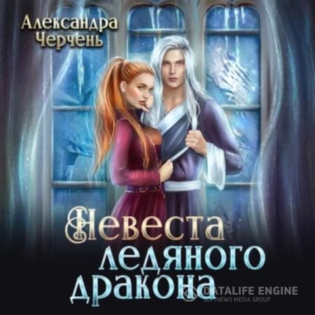 Черчень Александра - Невеста ледяного дракона (Аудиокнига)