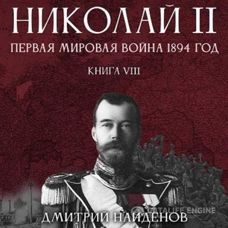 Найдёнов Дмитрий - Николай Второй. Первая мировая война, 1894 год (Аудиокнига)