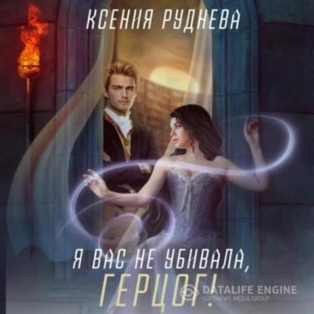 Руднева Ксения - Я вас не убивала, герцог! (Аудиокнига)
