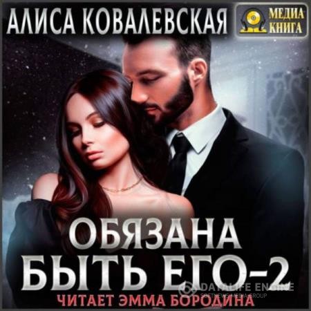 Ковалевская Алиса - Обязана быть его. Книга 2 (Аудиокнига)